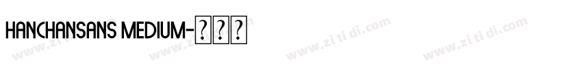 Hanchansans Medium字体转换 Hanchansans Medium字体转换